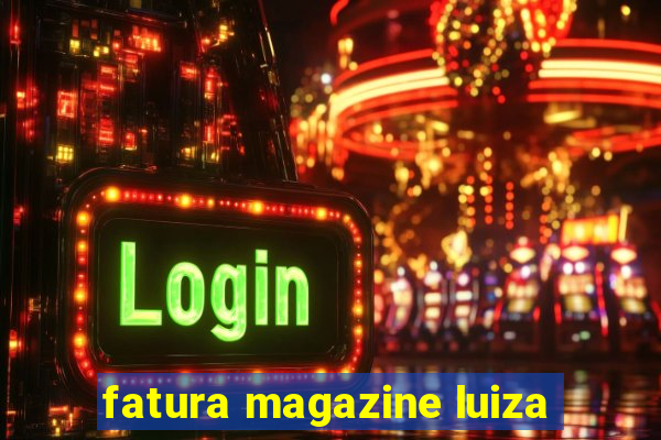 fatura magazine luiza